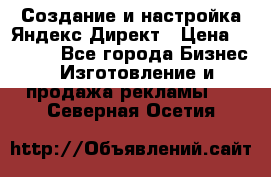 Создание и настройка Яндекс Директ › Цена ­ 7 000 - Все города Бизнес » Изготовление и продажа рекламы   . Северная Осетия
